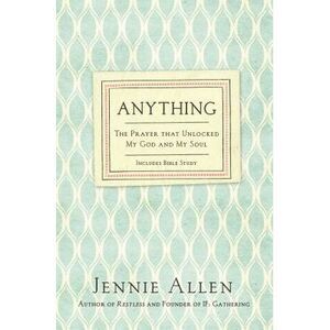 Anything: The Prayer That Unlocked My God and My Soul -- Jennie Allen